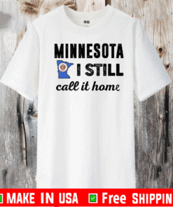 Minnesota I Still Call It Home Shirt