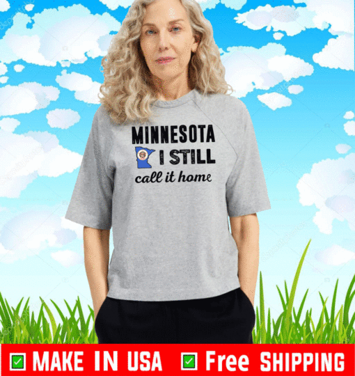 Minnesota I Still Call It Home Shirt