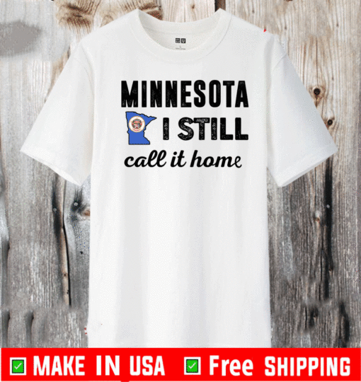 Minnesota I Still Call It Home Shirt