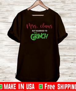 Mrs. Claus But Married To The Grinch Christmas T-Shirt