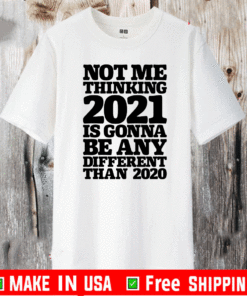 NOT ME THINKING 2021 IS GONNA BE ANY DIFFERENT 2021 T-SHIRT