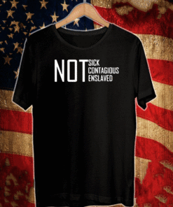 NOT SICK CONTAGIOUS ENSLAVED 2021 T-SHIRT