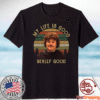 Nacho Libre my life is good really good t-shirt