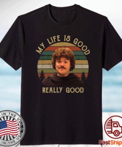 Nacho Libre my life is good really good t-shirt