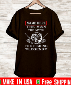 Name Here The Man The Myth The Fishing Legend Shirt