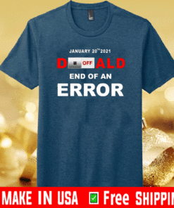 Off Donald, End Of Error Inauguration Day Jan 20th 2021 Shirt