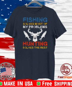 Fishing Solves Most Of My Problems Hunting Solves The Rest T-Shirt