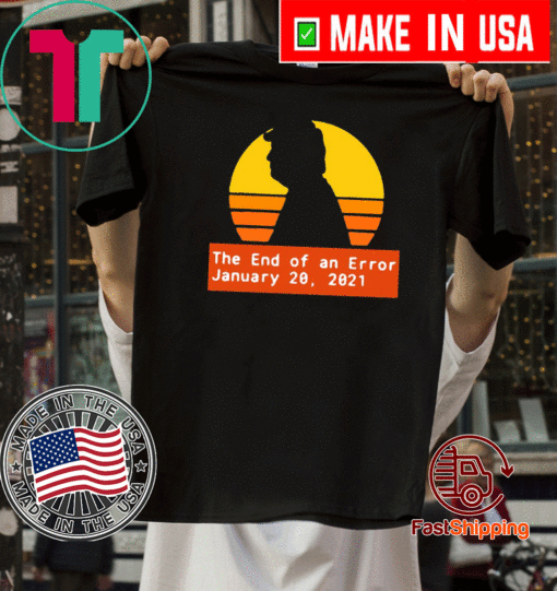 January 20 2021 The End of an Error Trump Biden Kamala Vintage T-Shirt