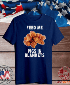 Feed Me Pigs In Blankets T-Shirt