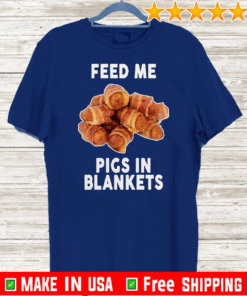 Feed Me Pigs In Blankets T-Shirt