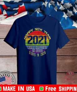 What Happens In 2020 Happy New Year 2021 T-Shirt