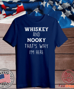Whiskey and nooky that’s why Im here Shirt