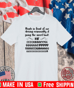 People in Front of Me Driving Responsibly Going Speed Limit Shirt T-Shirt