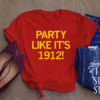 PARTY LIKE IT'S 1912 SHIRT