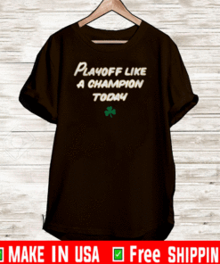PLAYOFF LIKE A CHAMPION TODAY CLOVER T-SHIRT