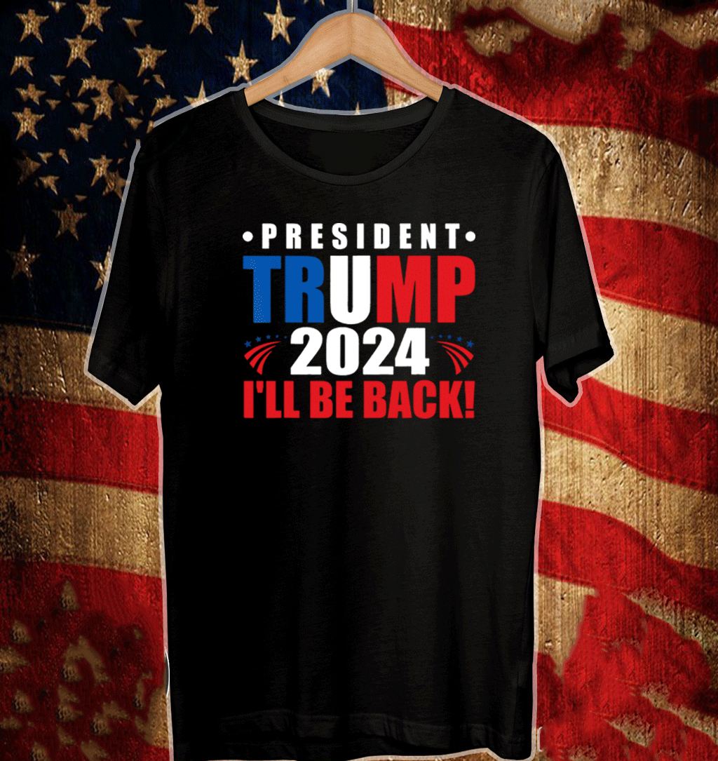 President Trump 2024 I'll Be Back TShirt