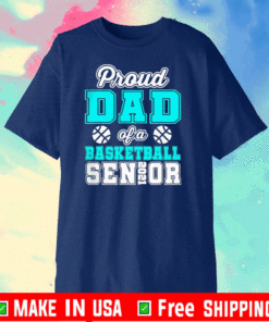 Proud Dad Of A Basketball Senior High School College Shirt