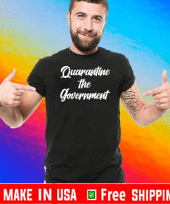 QUARANTINE THE GOVERNMENT T-SHIRT