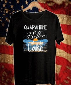 Quarantine Is Better At The Lake House 2021 T-Shirt