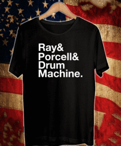 Ray and Porcell and Drum Machine Shirt