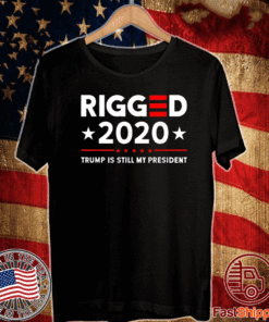 Rigged 2020 Election Voter Fraud Trump Is Still My President T-Shirt