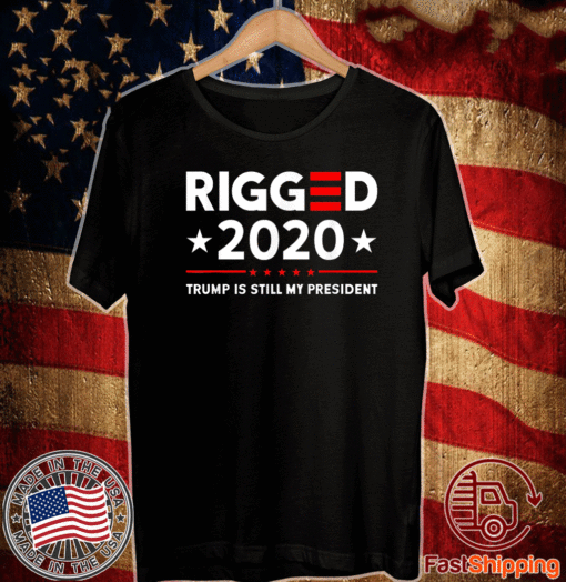 Rigged 2020 Election Voter Fraud Trump Is Still My President T-Shirt