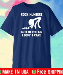 Rock hunters butt in the air I dont care Shirt T-Shirt
