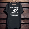 Rock hunters butt in the air I dont care Shirt T-Shirt