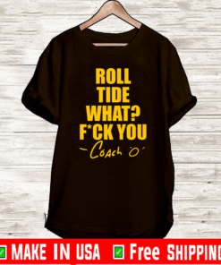 Roll Tide What Fuck You Coach O T-Shirt