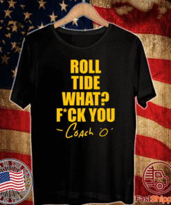 Roll Tide What Fuck You Coach O T-Shirt