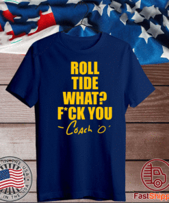 Roll Tide What Fuck You Coach O T-Shirt