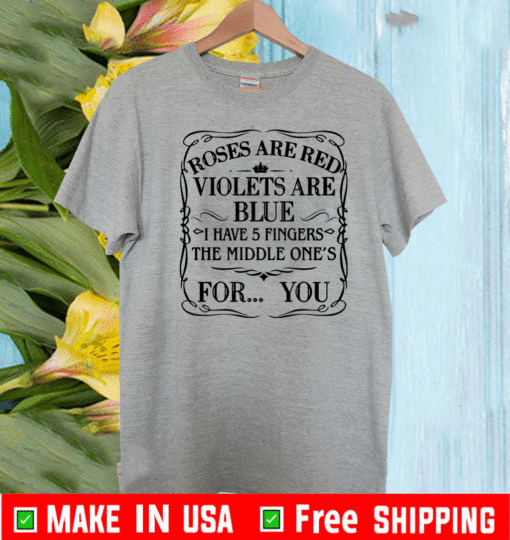 Roses Are Red Violets Are Blue I Have 5 Fingers The Middle Ones For You T-Shirt