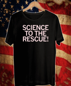 SCIENCE TO THE RESCUE T-SHIRT