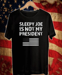 Sleepy Joe Is Not My President Flag US 2021 T-Shirt