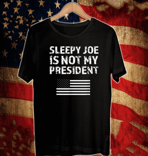 Sleepy Joe Is Not My President Flag US 2021 T-Shirt
