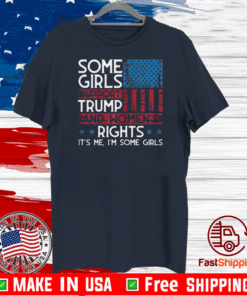 Some Girls Support Trump And Women’s Rights UAS Flag Election T-Shirt