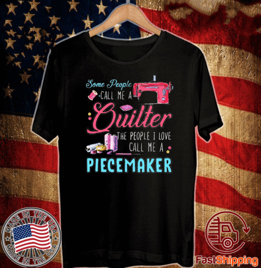 Some People Call Me A Quilter The People I Love Call Me A Piecemaker 2020 T-Shirt