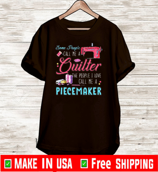 Some People Call Me A Quilter The People I Love Call Me A Piecemaker 2020 T-Shirt