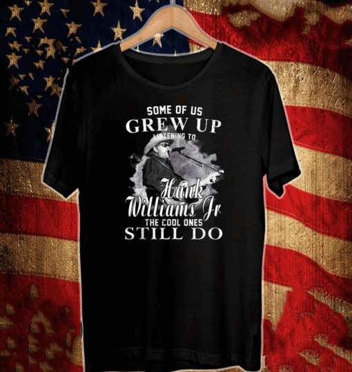 Some of us Grew up Listening to Hank Jr Tee Williams Outlaws T-Shirt