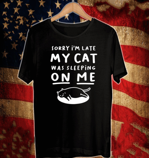 Sorry I'm Late My Cat Sleeping On Me Funny Cat Lovers 2021 T-Shirt