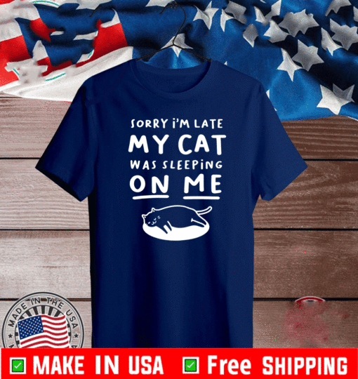 Sorry I'm Late My Cat Sleeping On Me Funny Cat Lovers 2021 T-Shirt