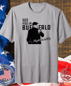 Steve Tasker See you in buffalo might be chilly t-shirt