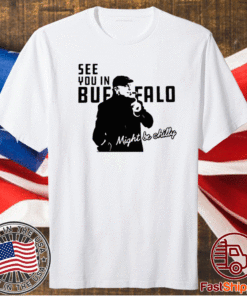 Steve Tasker See you in buffalo might be chilly t-shirt