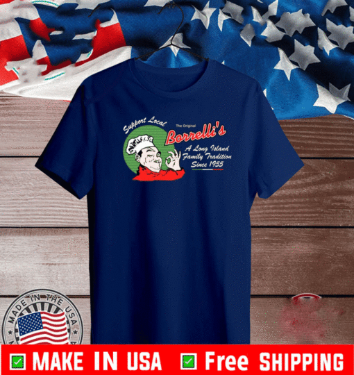 Support Local The Original Borrelli's A Long Toland Family Tradition Since 1955 T-Shirt