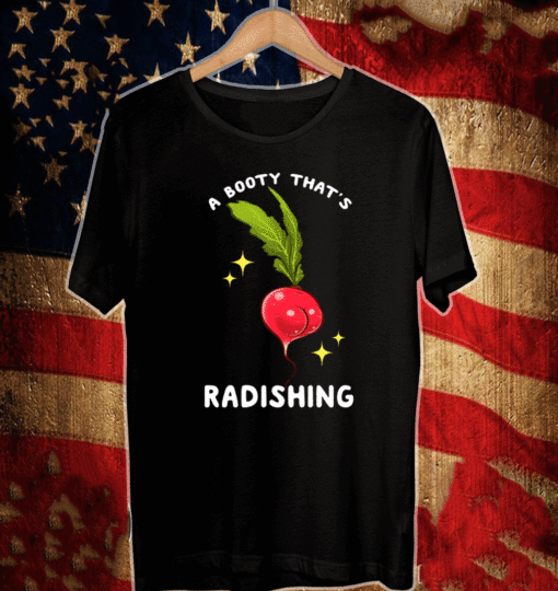 A BOOTY THAT'S RADISHING T-SHIRT