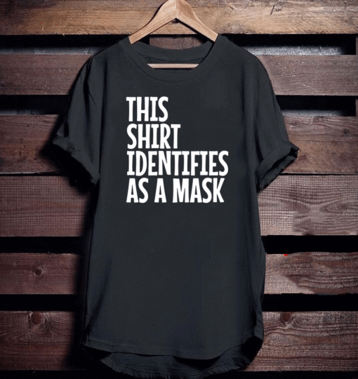 THIS SHIRT IDENTIFIES AS A MASK T-SHIRT