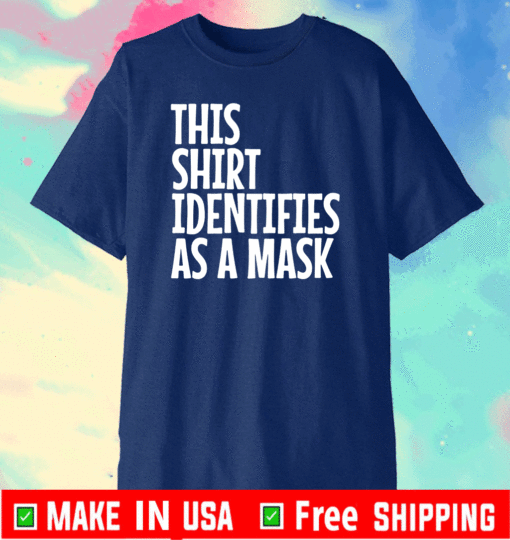 THIS SHIRT IDENTIFIES AS A MASK T-SHIRT