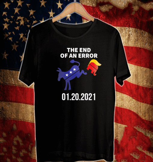 THe End Of An Error 01-20-2021 T-Shirt