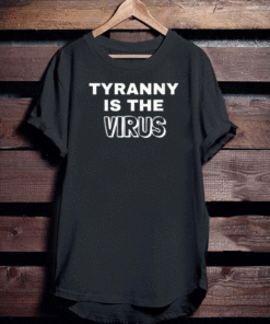 TYRANNY IS THE VIRUS OFFICIAL T-SHIRT