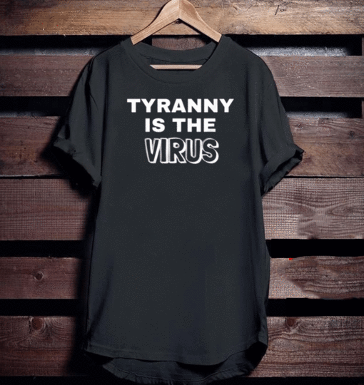 TYRANNY IS THE VIRUS OFFICIAL T-SHIRT